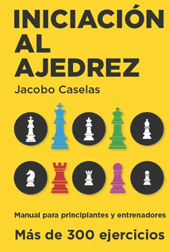 Iniciación al Ajedrez: Manual de Ajedrez para principiantes y entrenadores