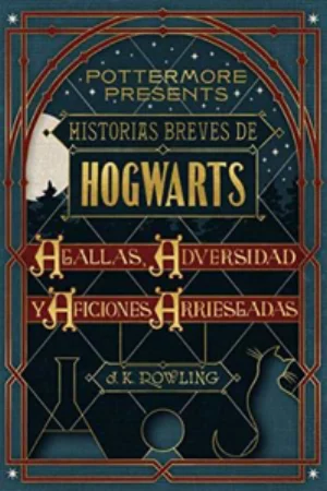 Portada de Historias breves de Hogwarts: Agallas, Adversidad y Aficiones Arriesgadas