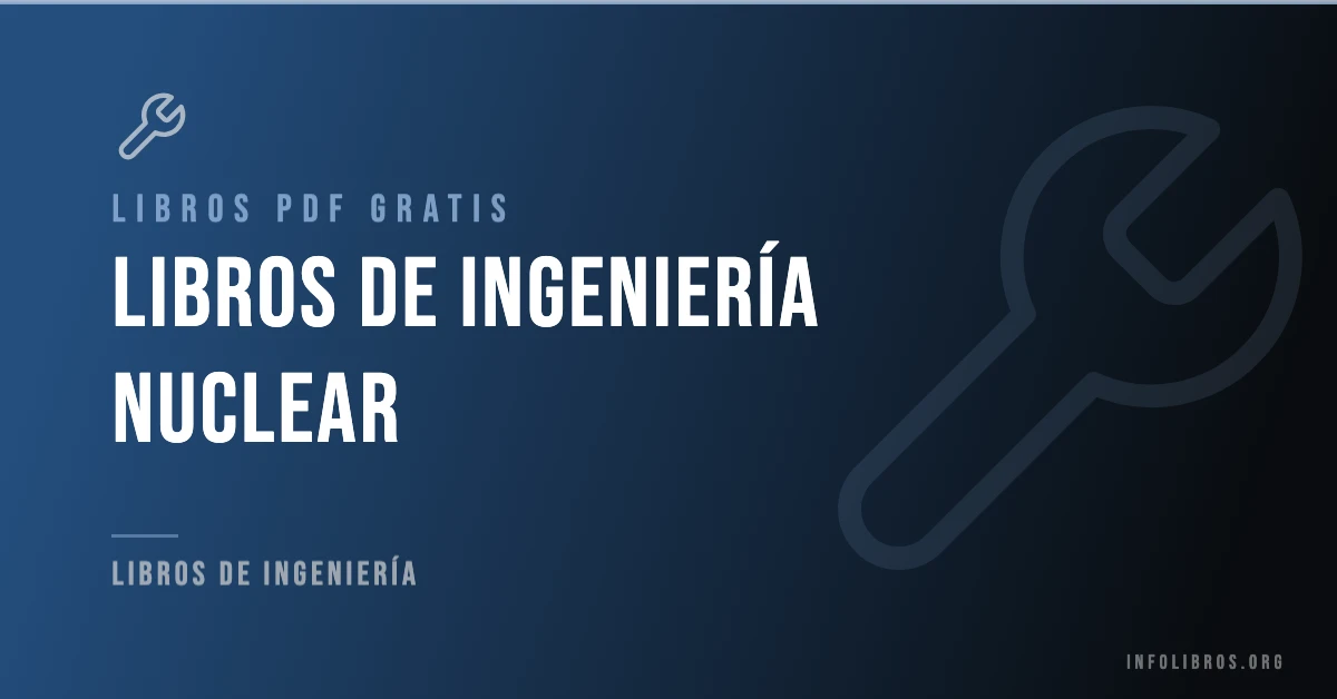 Más de 5 libros de ingeniería nuclear en PDF gratis.