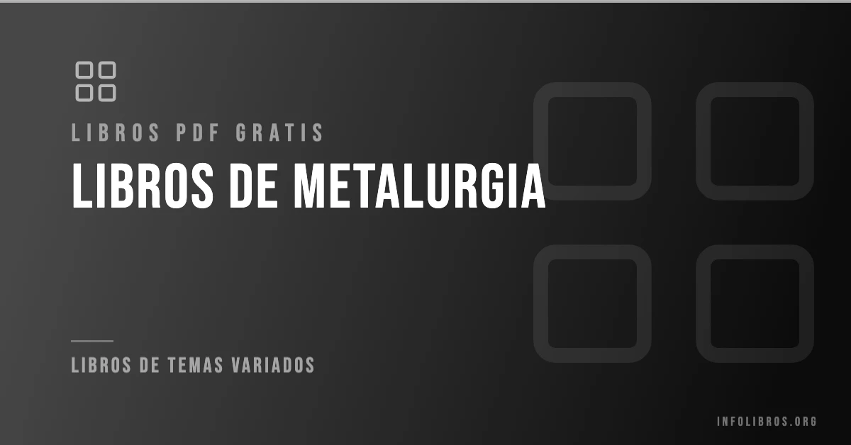 Libros de metalurgia disponibles gratis en PDF.