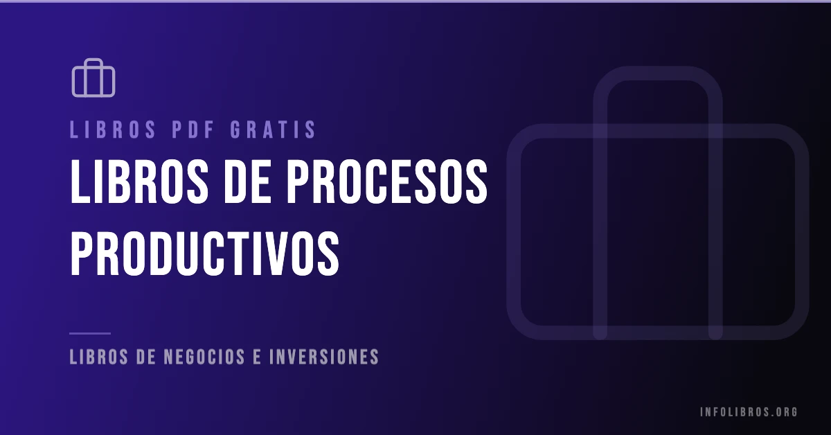 Más de 15 libros de procesos productivos gratis en formato PDF.
