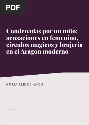 Condenadas por un mito: acusaciones en femenino, circulos magicos y brujeria en el Aragon moderno