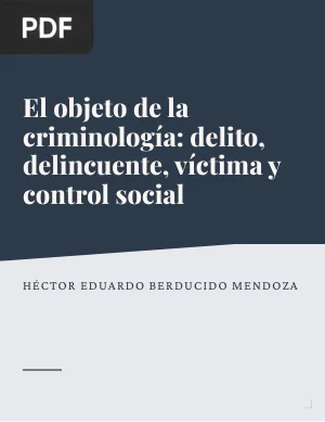 El objeto de la criminología: delito, delincuente, víctima y control social