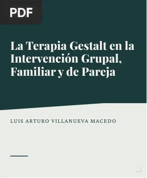La Terapia Gestalt y sus Aplicaciones en la Intervención Grupal, Familiar y de Pareja