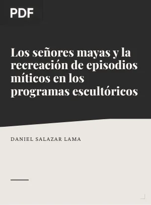 Los señores mayas y la recreación de episodios míticos en los programas escultóricos integrados en la arquitectura
