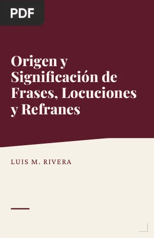 Origen y Significación de Algunas Frases, Locuciones, Refranes, Adagios y Proverbios
